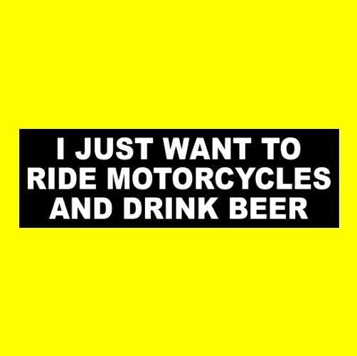 Funny "i Just Want To Ride Motorcycles And Drink Beer" Biker Sticker Decal Sign