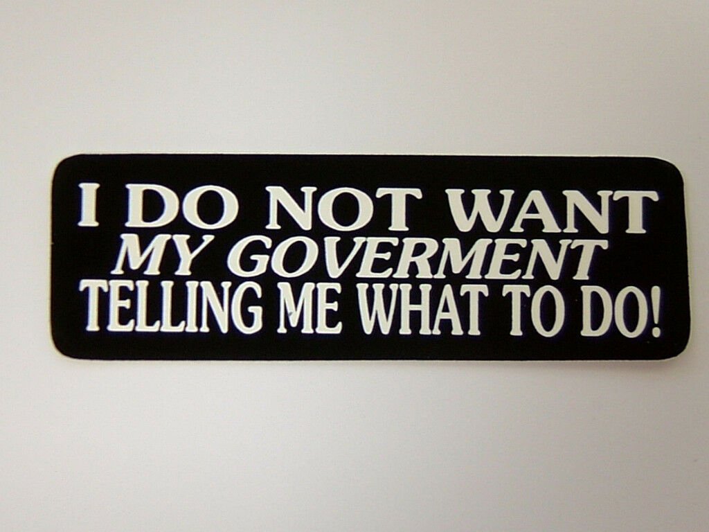 Helmet Sticker, "i Do Not Want My Goverment Telling Me What To Do!"   #1810
